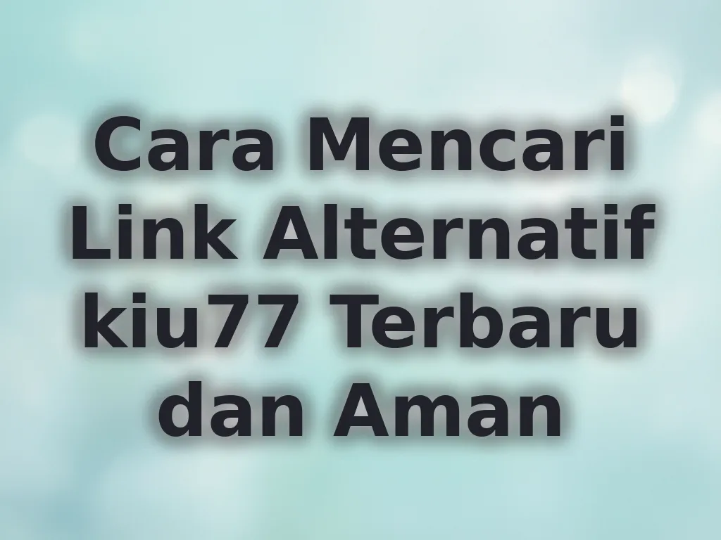Cara Mencari Link Alternatif kiu77 Terbaru dan Aman