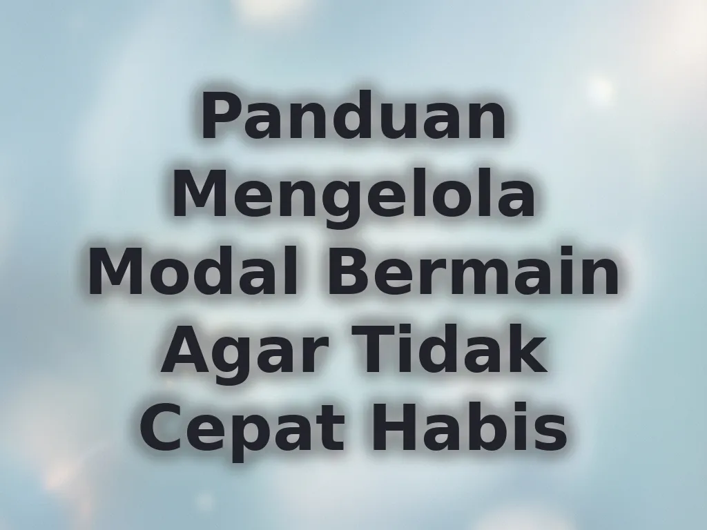 Panduan Mengelola Modal Bermain Agar Tidak Cepat Habis
